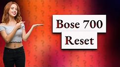 How do I reset my Bose 700 Bluetooth?