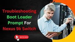 Troubleshooting Boot Loader Prompt For Nexus 9k Switch | Booting Process of Nexus Switch