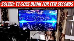 Solved: TV blinks or goes blank / black for few seconds