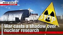 War casts a shadow over nuclear researchーNHK WORLD-JAPAN NEWS