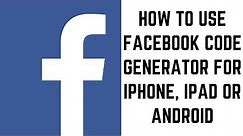 How to Use Facebook Code Generator for iPhone, iPad or Android