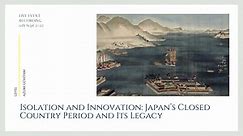 Isolation and Innovation: Japan’s Closed Country Period and Its Legacy