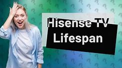 What is the lifespan of a Hisense TV?