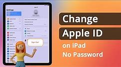 [3 Ways] How to Change Apple ID on iPad without Password