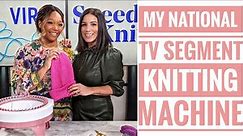 My National TV Segment on the Viral Knitting Machine
