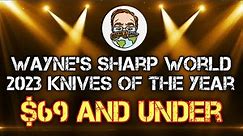 The BEST EDC Knives of the Year for $69 or less!! Wayne’s Sharp World Knife of the Year Awards 2023!