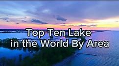 Top 10 Largest Lake In The World