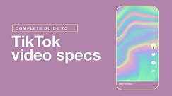 A complete guide to TikTok video specs