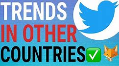 Twitter: How To See Whats Trending In Other Countries (World Wide)