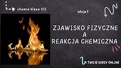 Chemia klasa 7 [Lekcja 5 - Zjawisko fizyczne a reakcja chemiczna]