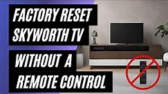 Skyworth TV Factory Reset: No Remote? No Problem! Easy Step-by-Step Guide