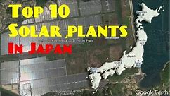 Top 10 Solar Power Plants in Japan in 2 minutes | Google Earth Virtual Tour