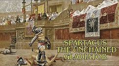 The Fascinating Story of Spartacus, the Unchained Gladiator