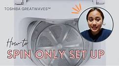 Toshiba The GreatWaves™ Washing Machine SPIN ONLY Setting Tutorial (ENG) | Chelly Aja