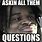 Asking All Them Questions Meme