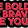 Be Bold Be Brave Be You