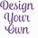 Create Your Own Design