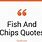 Fish and Chips Quotes