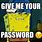 Give Me Your Password Meme