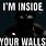 I'm Inside Your Walls