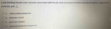 Solved: A job briefing should cover hazards associated with the job ...