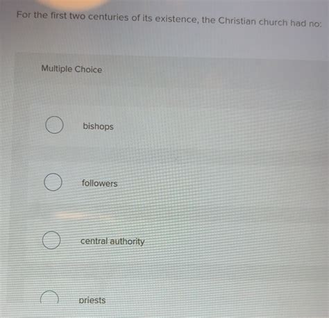 Solved: For the first two centuries of its existence, the Christian ...