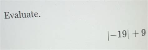 Solved: Evaluate. |-19|+9 [Math]
