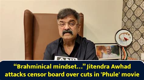 “Brahminical mindset…” Jitendra Awhad attacks censor board over cuts in ...