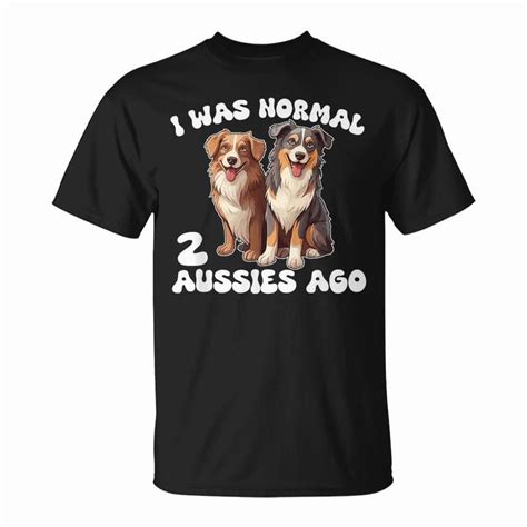 Australian Shepherd I Was Normal 2 Aussies Ago TShirt - Walmart.com