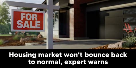Housing market won’t bounce back to normal, expert warns