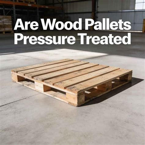 Are Wood Pallets Pressure Treated – Woodworking Advisor