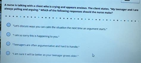 Solved: A nurse is talking with a client who is crying and appears ...