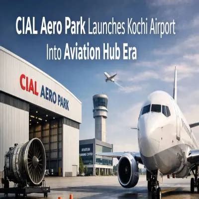 CIAL Aero Park Launches Kochi Airport Into Aviation Hub Era