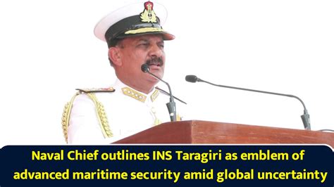 Naval chief outlines INS Taragiri as emblem of advanced maritime ...