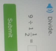 Solved: Divide. 9/ 1 1/2 = Submit [Math]