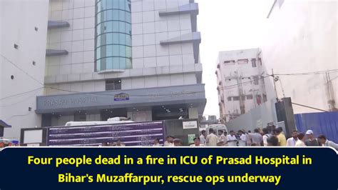 Four people dead in a fire in ICU of Prasad Hospital in Bihar's ...