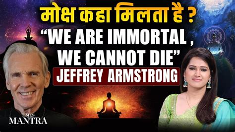 Death is an illusion: Jeffrey Armstrong explains moksha & human immortality