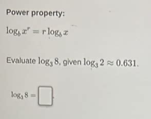 Solved: Power property: log _bx^r=rlog _bx Evaluate log _38 , given log ...