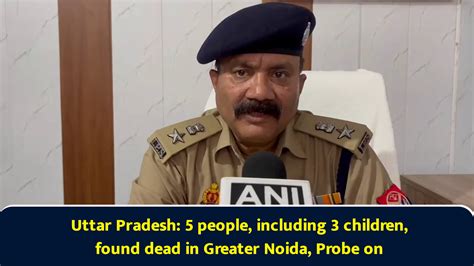 Uttar Pradesh: 5 people, including 3 children, found dead in Greater ...