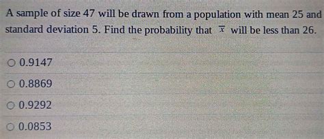 Solved: A sample of size 47 will be drawn from a population with mean 25 and standard deviation ...