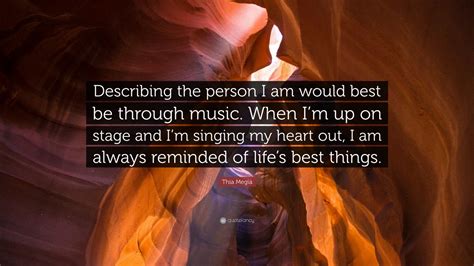 Thia Megia Quote: “Describing the person I am would best be through ...