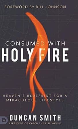Buy Consumed with Holy Fire: Heaven's Blueprint for a Miraculous ...
