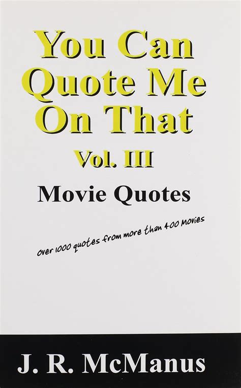 You Can Quote Me on That Vol. III: Movie Quotes: Over 1000 Quotes from ...