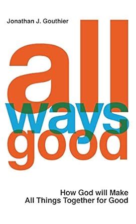 Buy All Ways Good: How God will Make All Things Together for Good Book ...