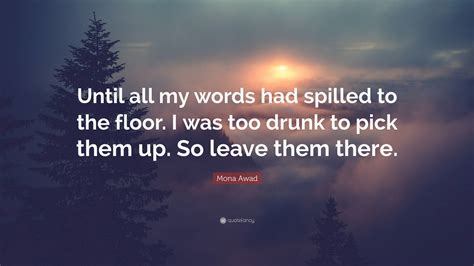 Mona Awad Quote: “Until all my words had spilled to the floor. I was ...