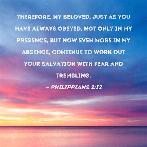 Philippians 2:12 Therefore, my beloved, just as you have always obeyed ...