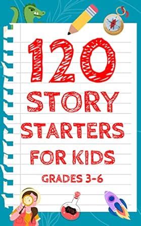 120 Story Starters For Kids Grade 3-6: One-Page Creative Writing ...