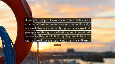 Albert Ellis Quote: “If people stopped looking on their emotions as ...