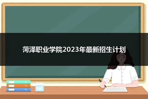 菏泽职业学院2023年最新招生计划_山东职校招生网