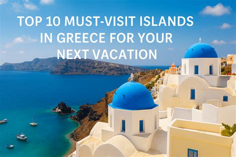 Top 10 Must-Visit Islands in Greece for Your Next Vacation
